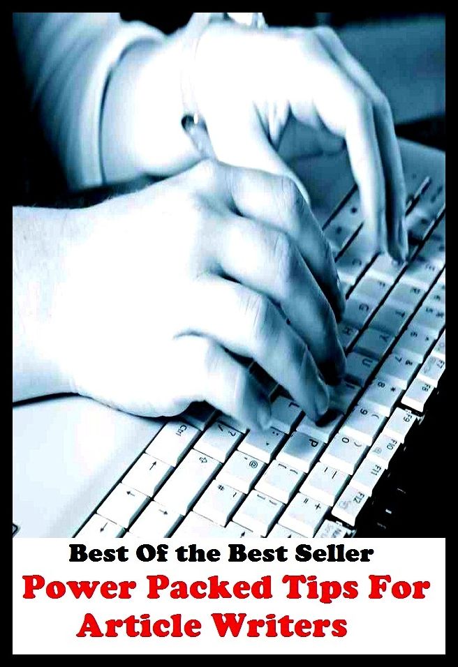 Best of the Best Sellers Power Packed Tips For Article Writers ( action, adjunct, affair, case, cause, portion, respect, scence, status, event)