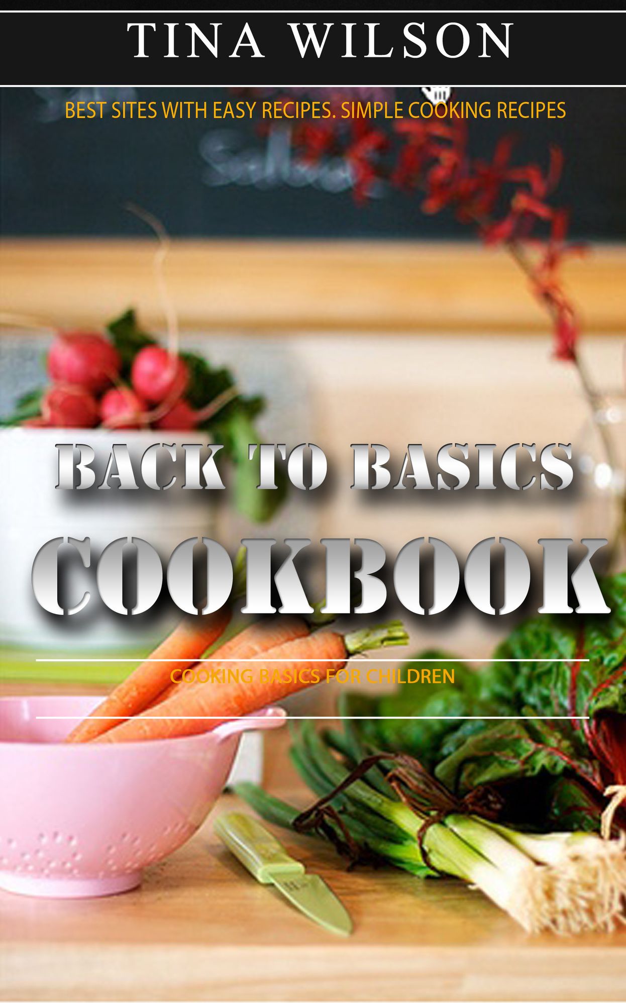 Back To Basics Cookbook: Best Sites With Easy Recipes. Simple Cooking Recipes. Cooking Basics for Children