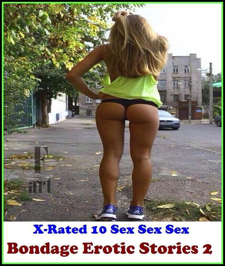 Adult Stories: X-Rated 10 Sex Sex Sex Bondage Erotic Stories 2 ( Gay, Fetish, Bondage, Sex, Erotic, Erotica, Hentai, Oral, Submisive, Confession, Erotica Photo, Adults Only, Blow Job, Three-sum , XXX )