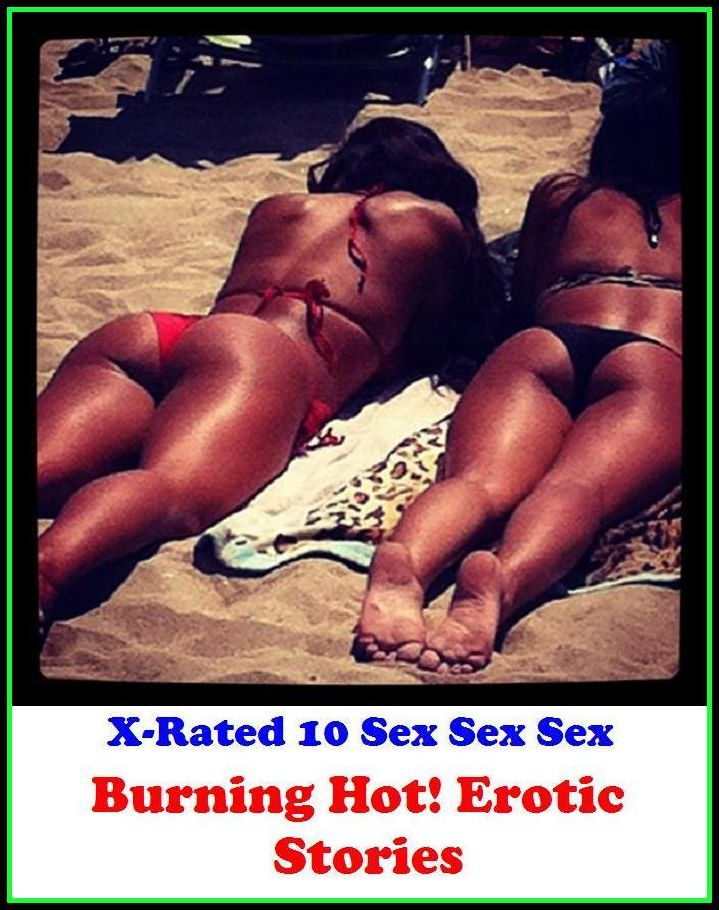 XXX: X-Rated 10 Sex Sex Sex Burning Hot! Erotic Stories ( Erotic Photography, Erotic Stories, Nude Photos, Naked , Adult Nudes, Breast, Domination, Bare Ass, Lesbian, She-male )