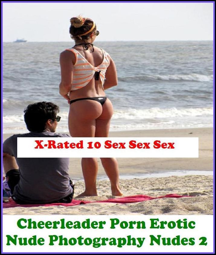 XXX: X-Rated 10 Sex Sex Sex Cheerleader Porn Erotic Nude Photography Nudes 2 ( Erotic Photography, Erotic Stories, Nude Photos, Naked , Adult Nudes, Breast, Domination, Bare Ass, Lesbian, She-male )