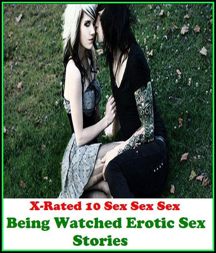 Erotic Romance: X-Rated 10 Sex Sex Sex! Being Watched Erotic Sex Stories ( Erotic Photography, Erotic Stories, Nude Photos, Naked , Adult Nudes, Breast, Domination, Bare Ass, Lesbian, She-male )