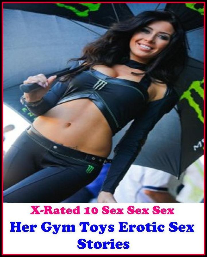 Erotic Romance:X-Rated 10 Sex Sex Sex! Her Gym Toys Erotic Sex Stories ( Erotic Photography, Erotic Stories, Nude Photos, Naked , Adult Nudes, Breast, Domination, Bare Ass, Lesbian, She-male )