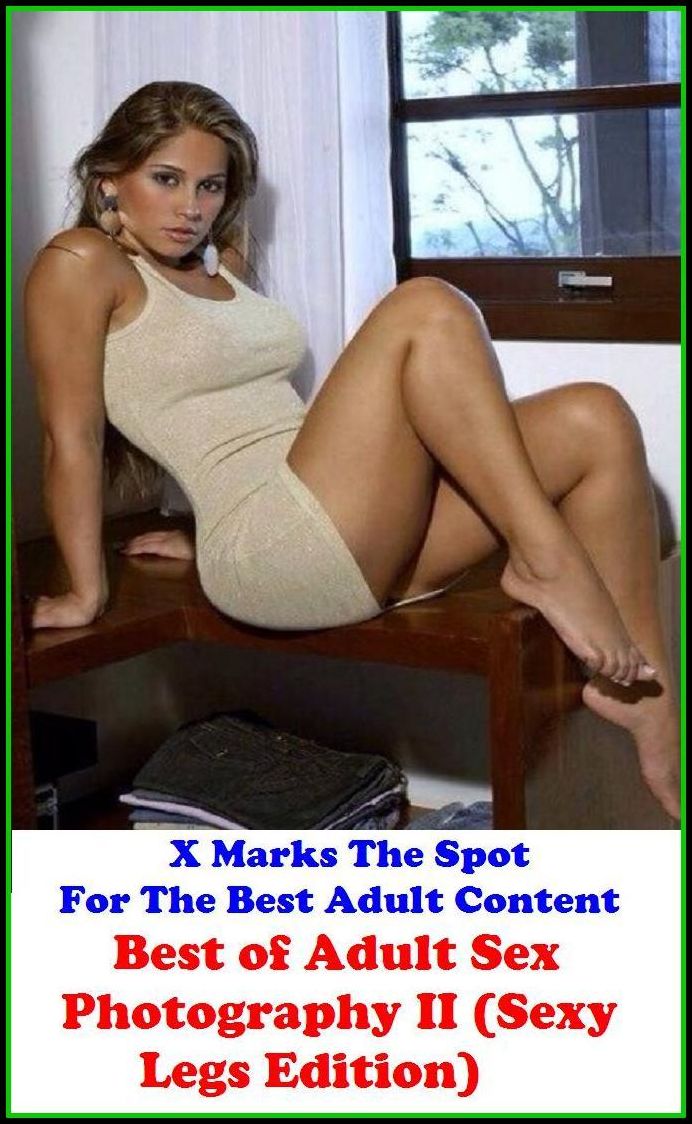 Erotica: Best of"Adult Sex Photography II (Sexy Legs Edition)" ( Erotic Photography, Erotic Stories, Nude Photos, Naked , Adult Nudes, Breast, Domination, Bare Ass, Lesbian, She-male, Gay, Fetish, Bondage, Sex, Erotic, Erotica, Hentai, Oral, Submisive )