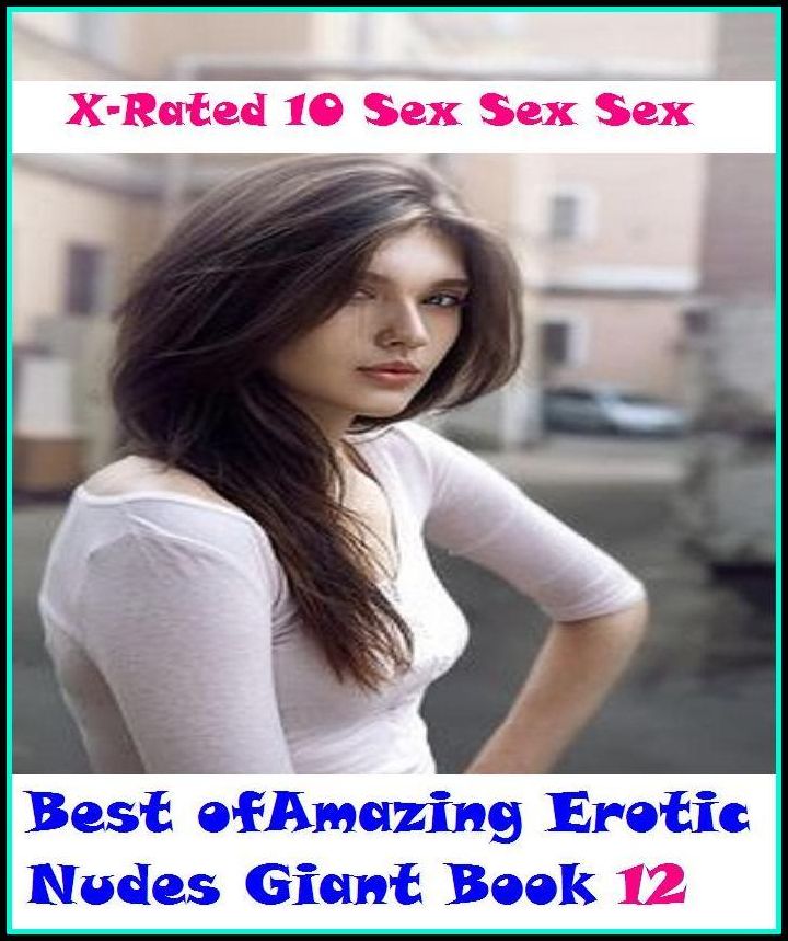 Erotica: Best of"Amazing Erotic Nudes Giant Book 12" ( Erotic Photography, Erotic Stories, Nude Photos, Naked , Adult Nudes, Breast, Domination, Bare Ass, Lesbian, She-male, Gay, Fetish, Bondage, Sex, Erotic, Erotica, Hentai, Oral, Submisive, Confession )