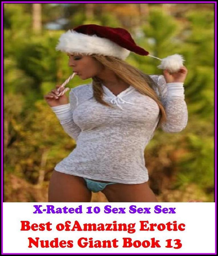 Erotica: Best of"Amazing Erotic Nudes Giant Book 13" ( Erotic Photography, Erotic Stories, Nude Photos, Naked , Adult Nudes, Breast, Domination, Bare Ass, Lesbian, She-male, Gay, Fetish, Bondage, Sex, Erotic, Erotica, Hentai, Oral, Submisive, Confession )