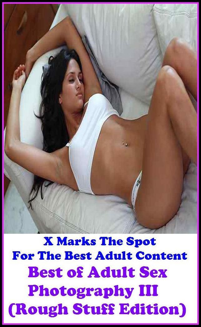 Sex Photography: Best of"Adult Sex Photography III (Rough Stuff Edition)" ( Erotic Photography, Erotic Stories, Nude Photos, Naked , Adult Nudes, Breast, Domination, Bare Ass, Lesbian, She-male, Gay, Fetish, Bondage, Sex, Erotic, Erotica, Hentai, Oral )