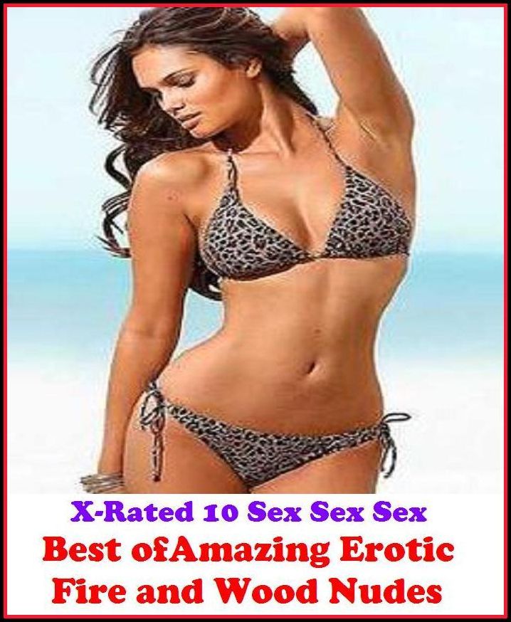 Sex Photography: Best of"Amazing Erotic Fire and Wood Nudes" ( Erotic Photography, Erotic Stories, Nude Photos, Naked , Adult Nudes, Breast, Domination, Bare Ass, Lesbian, She-male, Gay, Fetish, Bondage, Sex, Erotic, Erotica, Hentai, Oral, Submisive )