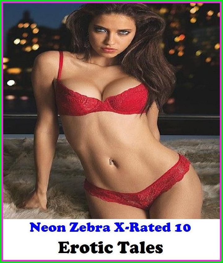 Domination:	Neon Zebra X-Rated 10!	Erotic Tales( Erotic Photography, Erotic Stories, Nude Photos, Naked , Adult Nudes, Breast, Domination, Bare Ass, Lesbian, She-male )