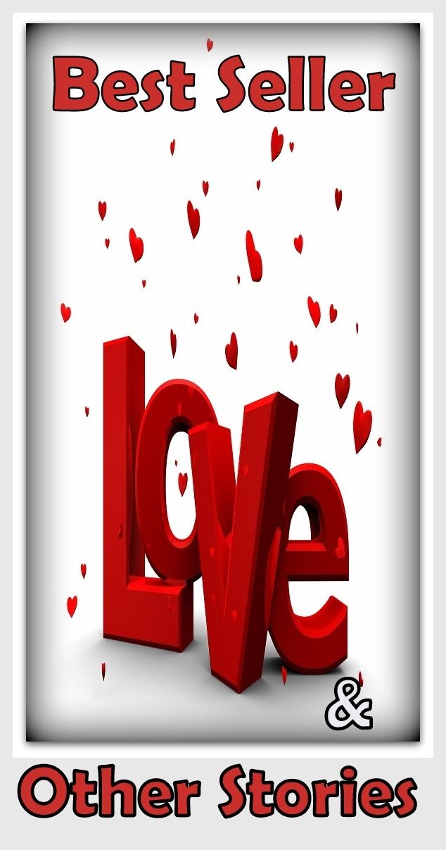 Best Seller Love & other Stories ( epic, fantasy, thriller, ethical, moral, logic comments, Mystery, romance, action, adventure, science fiction, drama, comedy, blackmail, humor classic, novel, literature, suspense )