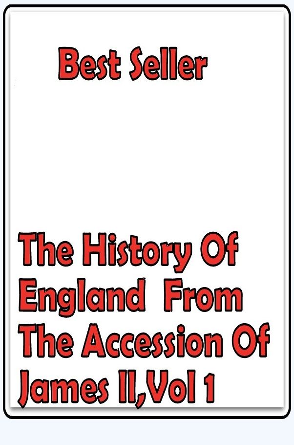 Best Seller The History of England from the Accession of James II, Vol 1 ( epic, fantasy, thriller, ethical, moral, logic comments, Mystery, romance, action, adventure, science fiction, drama, comedy, blackmail, humor, classic, novel, literature )