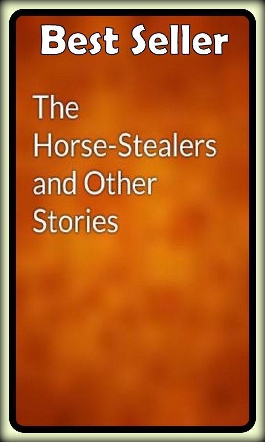 Best Seller The Horse Stealers and Other Stories ( adventure, fantasy, romantic, action, fiction, humorous, historical, romantic, thriller, crime, journey, battle, war, science fiction, amazing, Greeks, Trogan war, romance )