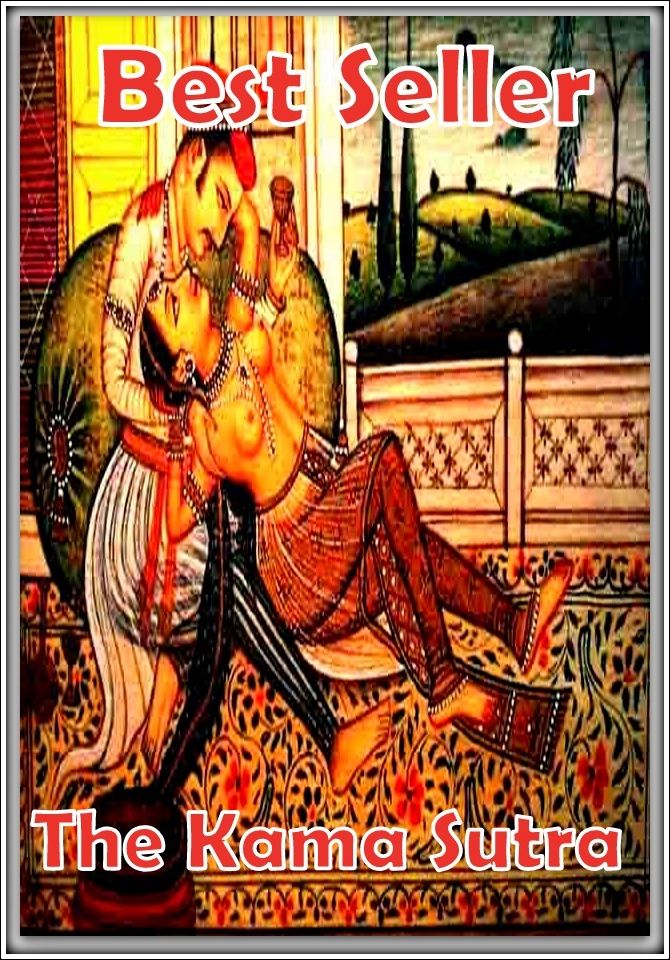 Best Seller The Kama Sutra ( epic, fantasy, thriller, ethical, moral, logic comments, Mystery, romance, action, adventure, science fiction, drama, comedy, blackmail, humor, classic, novel, literature )