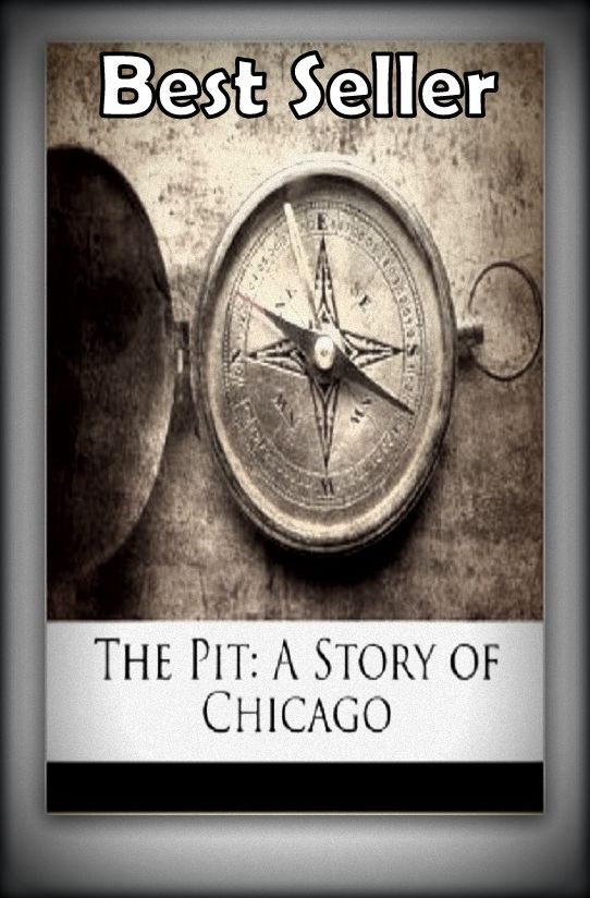 Best Seller The Pit; A Story of Chicago ( corruption, dishonesty, bribery, sleaze, fraud, vice, altered form, version, lying, duplicity )