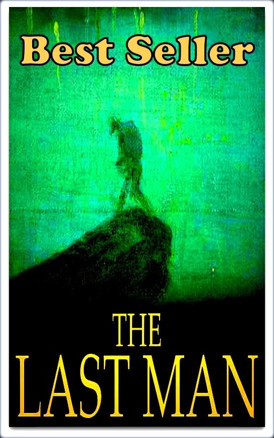 Best Seller The Last Man ( epic, fantasy, thriller, ethical, moral, logic comments, Mystery, romance, action, adventure, science fiction, drama, comedy, blackmail, humor, classic, novel, literature )