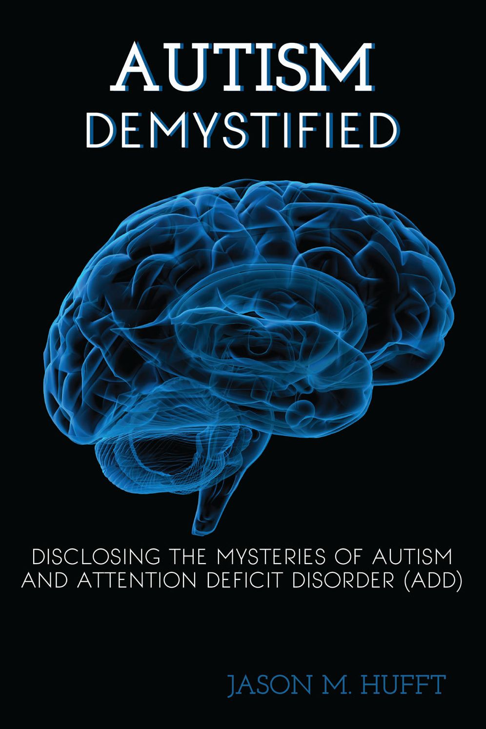 Autism Demystified: Disclosing the Mysteries of Autism and Attention Deficit Disorder (ADD)
