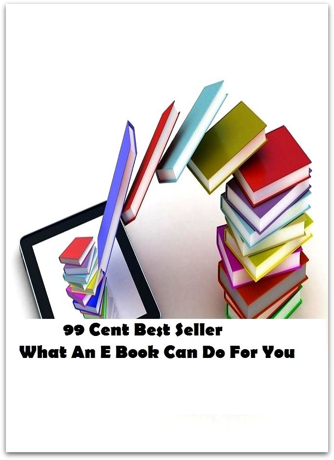 99 Cent Best Seller What An E Book Can Do For You ( essay, paper, thesis, dissertation, composition, article, treatise, theory, idea, hypothesis )