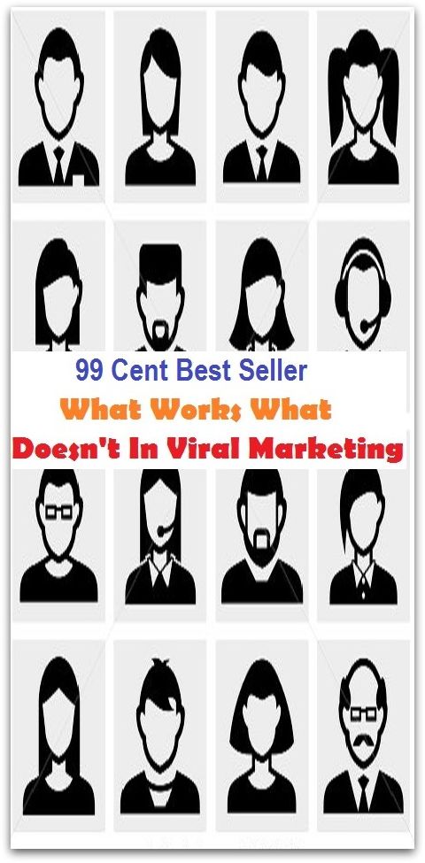 99 Cent Best Seller What Works What Doesn't In Viral Marketing ( marketing, advertising, promotion, selling, market, publicity, advertise, exposure, hype, build up )