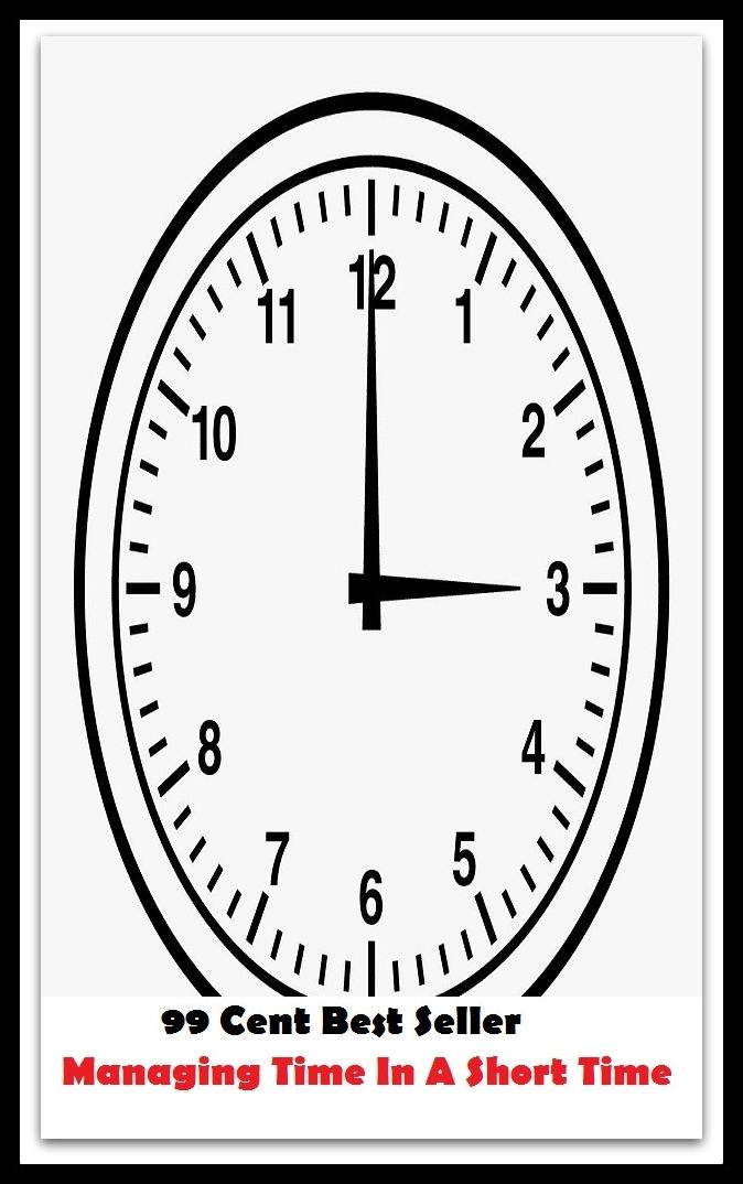 99 Cent Best Seller Managing Time In A Short Time ( managing, organization, running, supervision, administration, management, direction, admin, command, control, care )