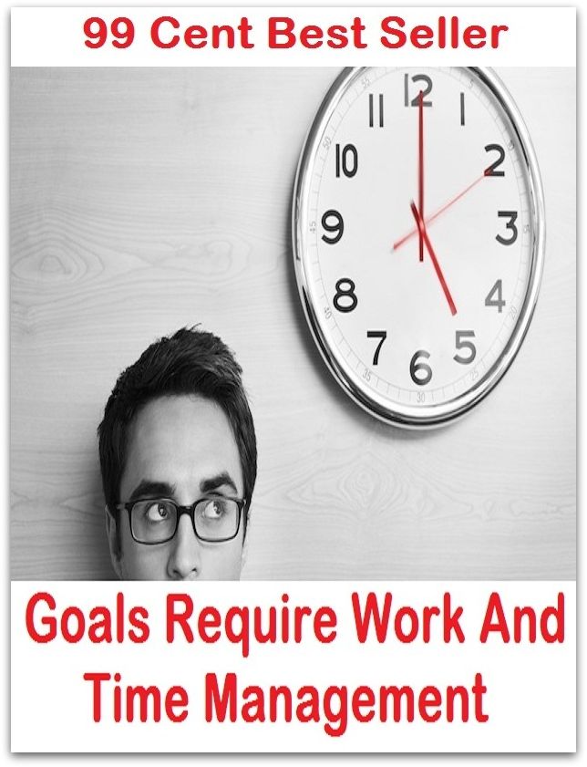 99 Cent Best Seller Goals Require Work And Time Management ( managing, organization, running, supervision, administration, management, direction, admin, command, control, care )