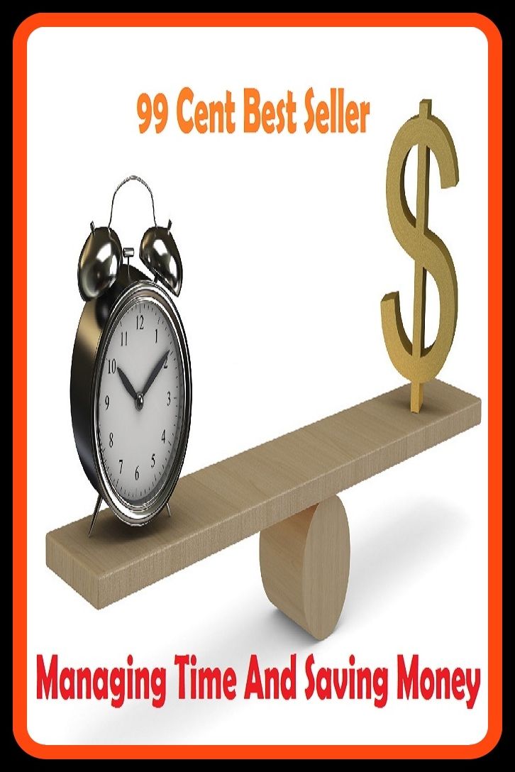 99 Cent Best Seller Managing Time And Saving Money ( managing, organization, running, supervision, administration, management, direction, admin, command, control, care )