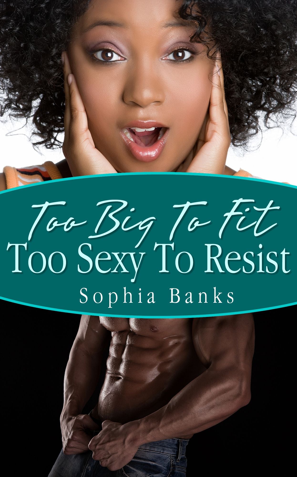 Too Big To Fit ; Too Sexy To Resist