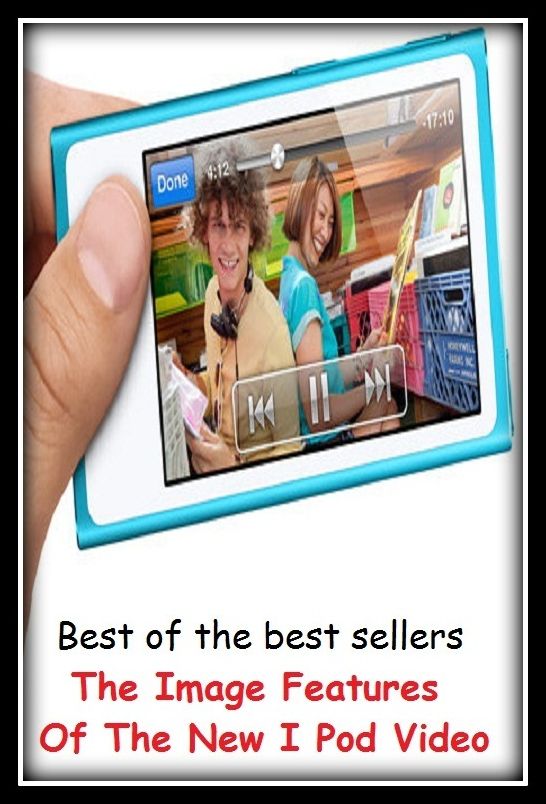 Best of the best sellers The Image Features Of The New I Pod Video (camcorders, computers, radios, stereos, televisions, transistors, VCRs, CD players, chips, components)