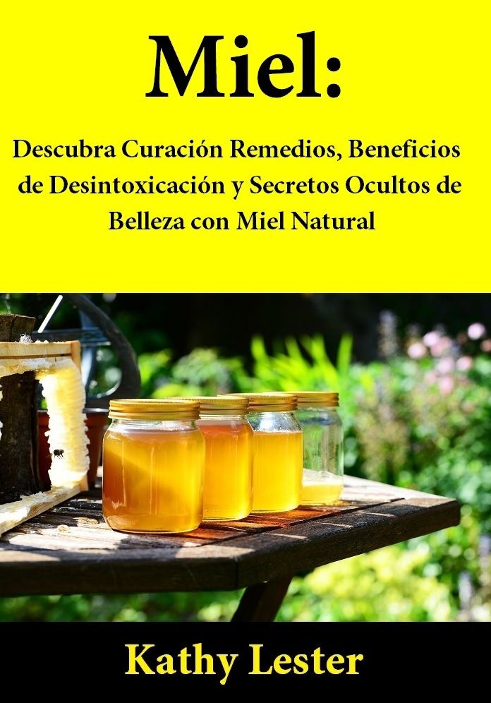 Miel: Descubra Curación Remedios, Beneficios de Desintoxicación y Secretos Ocultos de Belleza con Miel Natural