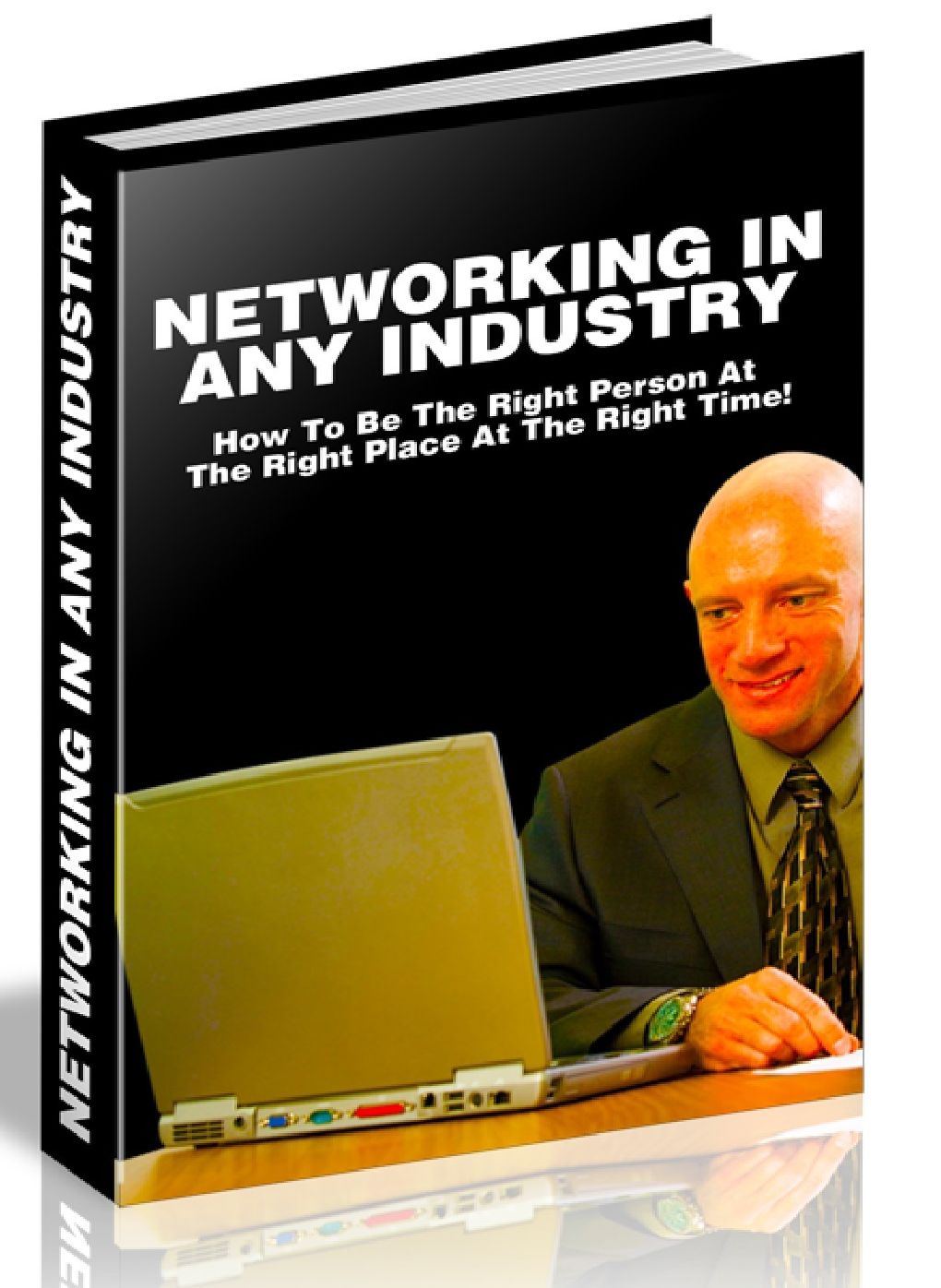 NETWORKING IN ANY INDUSTRY - How To Be The Right Person At The Right Place At The Right Time!