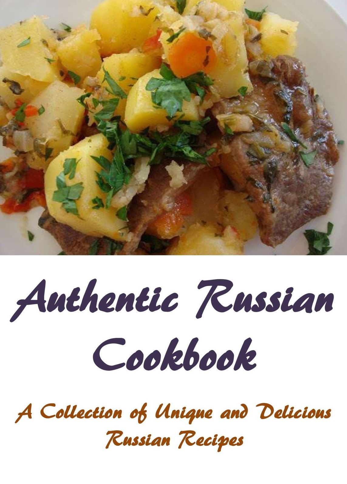 Authentic Russian Cookbook: A Collection of Unique and Delicious Russian Recipes