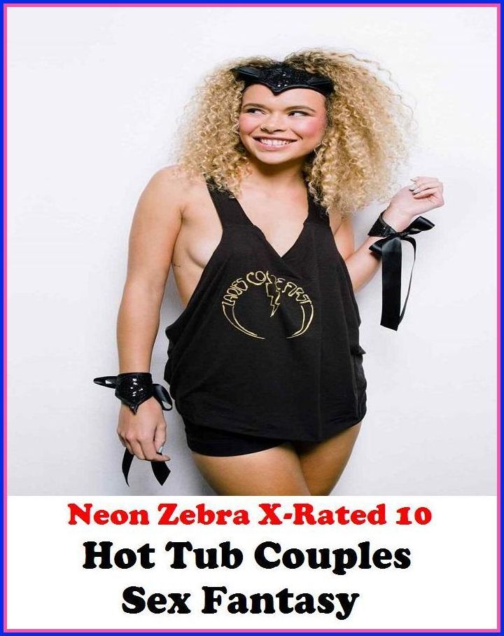 Erotic Models:	Neon Zebra X-Rated 10!	Hot Tub Couples Sex Fantasy ( Erotic Photography, Erotic Stories, Nude Photos, Naked , Adult Nudes, Breast, Domination, Bare Ass, Lesbian, She-male )