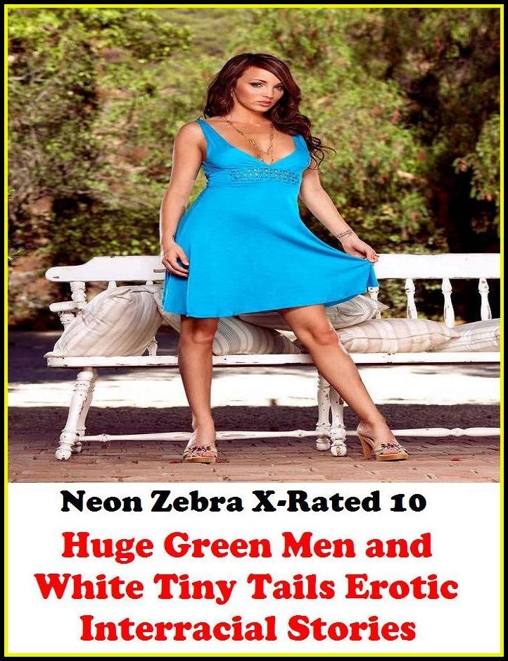 Sex Photography:	Neon Zebra X-Rated 10!	Huge Green Men and White Tiny Tails Erotic Interracial Stories ( Erotic Photography, Erotic Stories, Nude Photos, Naked , Adult Nudes, Breast, Domination, Bare Ass, Lesbian, She-male )