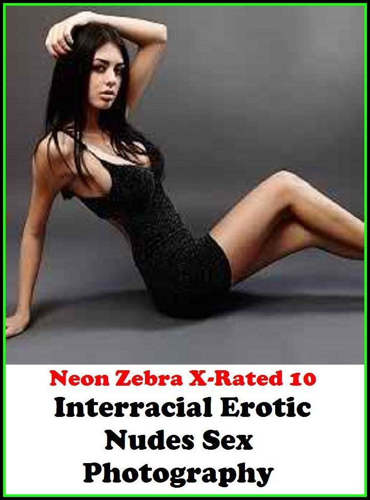 Sex Photography:	Neon Zebra X-Rated 10!	Interracial Erotic Nudes Sex Photography ( Erotic Photography, Erotic Stories, Nude Photos, Naked , Adult Nudes, Breast, Domination, Bare Ass, Lesbian, She-male )