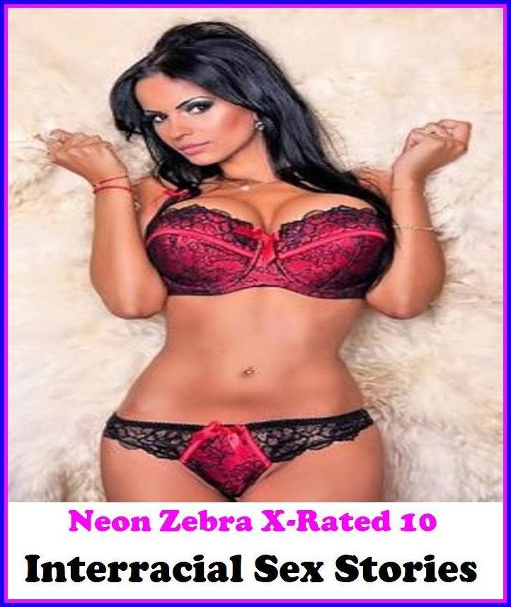 Sex Photography: Neon Zebra X-Rated 10!	Interracial Sex Stories ( Erotic Photography, Erotic Stories, Nude Photos, Naked , Adult Nudes, Breast, Domination, Bare Ass, Lesbian, She-male )