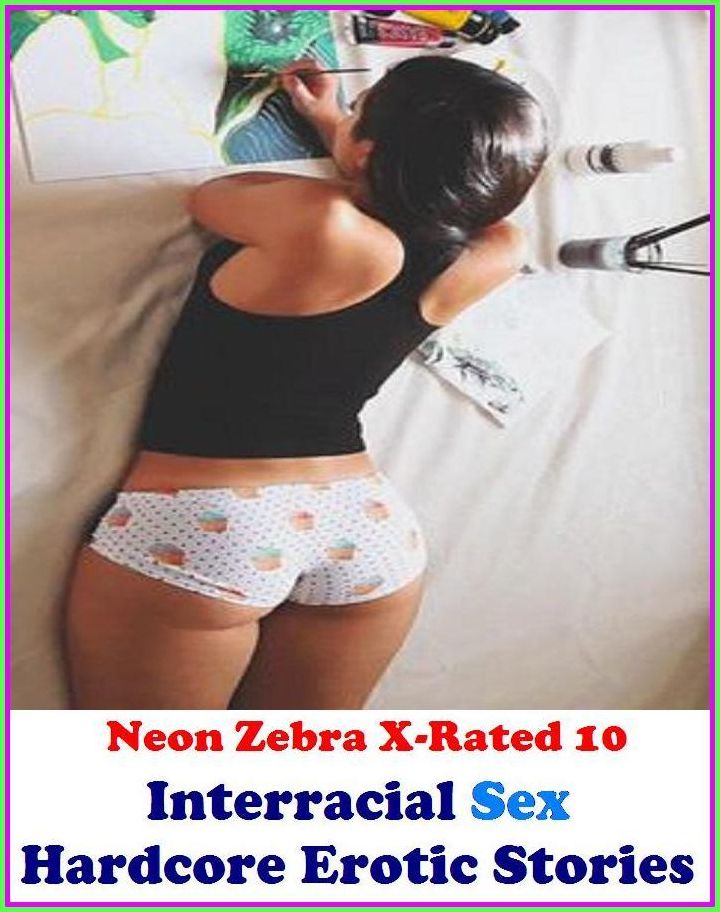 S & M:	Neon Zebra X-Rated 10!	Interracial Sex Hardcore Erotic Stories ( Erotic Photography, Erotic Stories, Nude Photos, Naked , Adult Nudes, Breast, Domination, Bare Ass, Lesbian, She-male )
