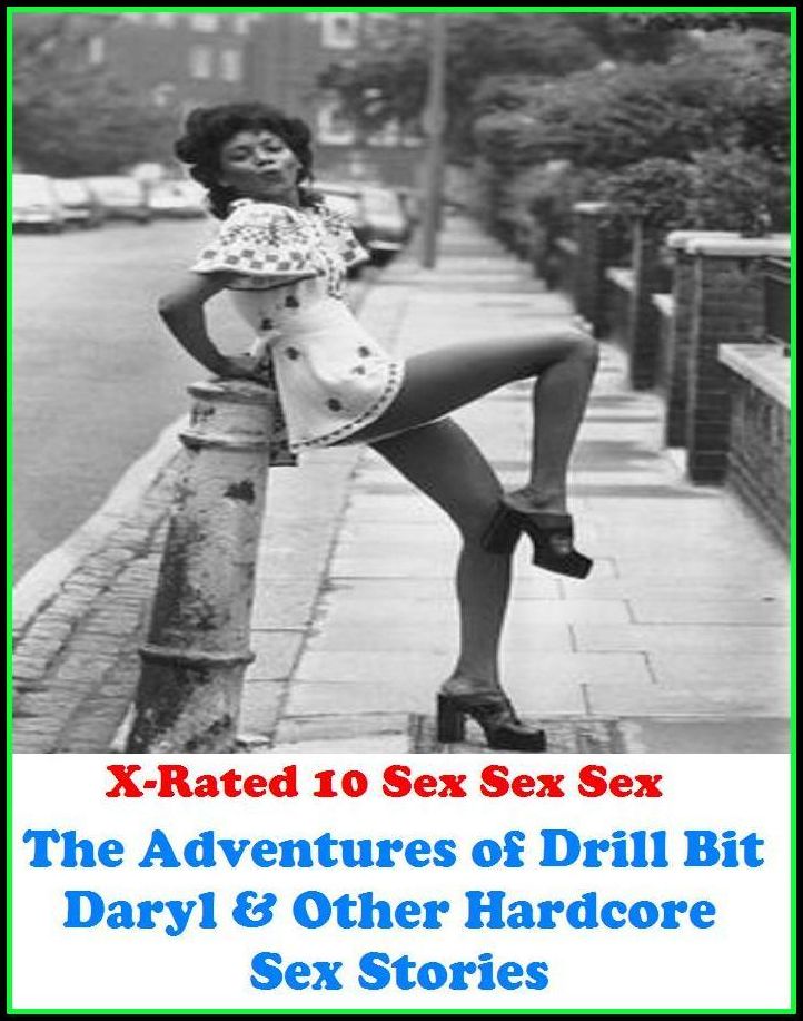 Erotic Photography: X-Rated 10 Sex Sex Sex The Adventures of Drill Bit Daryl & Other Hardcore Sex Stories ( Erotic Photography, Erotic Stories, Nude Photos, Naked , Adult Nudes, Breast, Domination, Bare Ass, Lesbian, She-male )