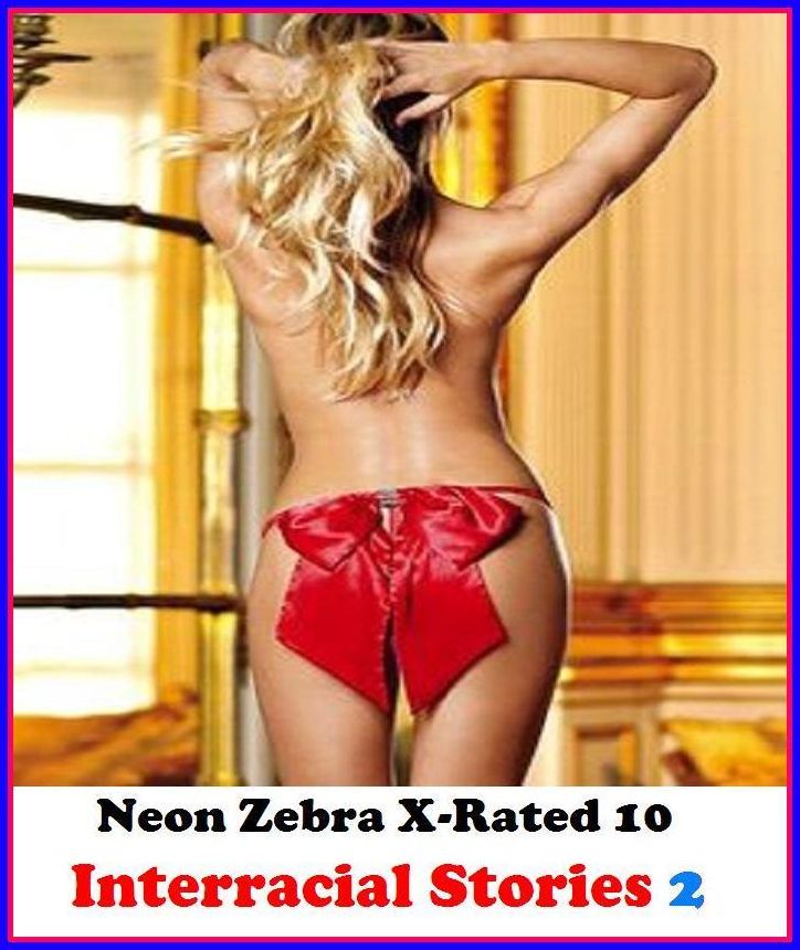 S & M:	Neon Zebra X-Rated 10!	Interracial Stories 2 ( Erotic Photography, Erotic Stories, Nude Photos, Naked , Adult Nudes, Breast, Domination, Bare Ass, Lesbian, She-male )