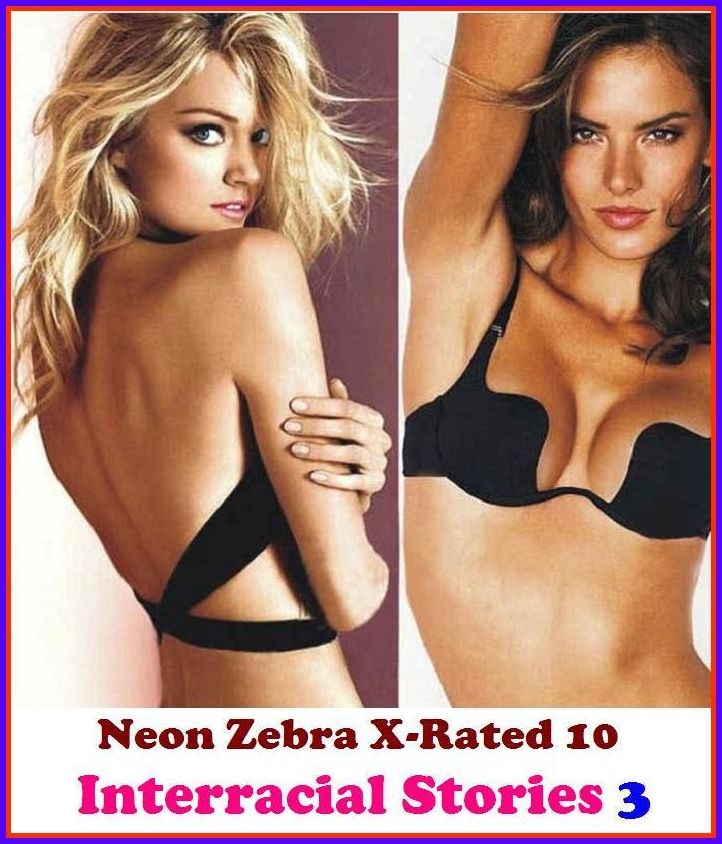 S & M:	Neon Zebra X-Rated 10!	Interracial Stories 3 ( Erotic Photography, Erotic Stories, Nude Photos, Naked , Adult Nudes, Breast, Domination, Bare Ass, Lesbian, She-male )