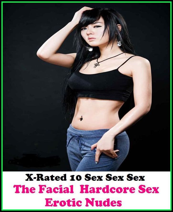 Nude: X-Rated 10 Sex Sex Sex The Facial ( Hardcore Sex Erotic Nudes) ( Erotic Photography, Erotic Stories, Nude Photos, Naked , Adult Nudes, Breast, Domination, Bare Ass, Lesbian, She-male )