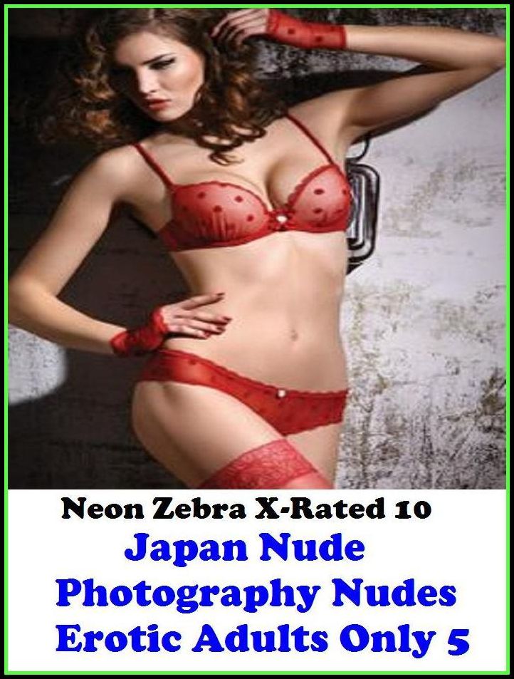 Photography Erotic:	Neon Zebra X-Rated 10!	Japan Nude Photography Nudes Erotic Adults Only 5 ( Erotic Photography, Erotic Stories, Nude Photos, Naked , Adult Nudes, Breast, Domination, Bare Ass, Lesbian, She-male )