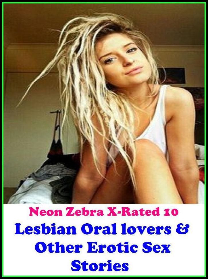 Erotic Art:	Neon Zebra X-Rated 10!	Lesbian Oral lovers & Other Erotic Sex Stories( Erotic Photography, Erotic Stories, Nude Photos, Naked , Adult Nudes, Breast, Domination, Bare Ass, Lesbian, She-male )