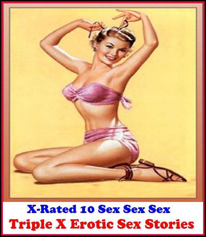 Domination: X-Rated 10 Sex Sex Sex Triple X Erotic Sex Stories ( Erotic Photography, Erotic Stories, Nude Photos, Naked , Adult Nudes, Breast, Domination, Bare Ass, Lesbian, She-male )
