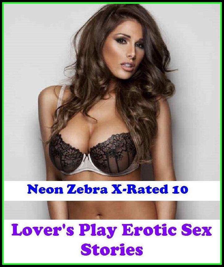 Erotic Stories:	Neon Zebra X-Rated 10!	Lover's Play Erotic Sex Stories	( Erotic Photography, Erotic Stories, Nude Photos, Naked , Adult Nudes, Breast, Domination, Bare Ass, Lesbian, She-male )