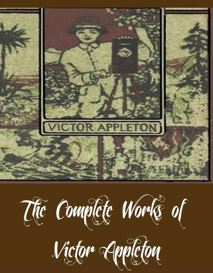 The Complete Works of Victor Appleton (33 Complete Works of Victor Appleton Including The Moving Picture Boys Collection, Collection of 28 Tom Swift Books, Takes Us to the Garden, And More)