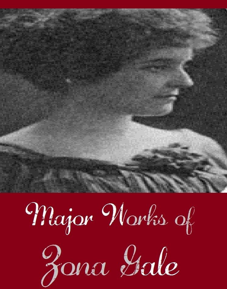 Major Works of Zona Gale (Major Works Include Christmas, Friendship Village, Miss Lulu Bett, Romance Island)