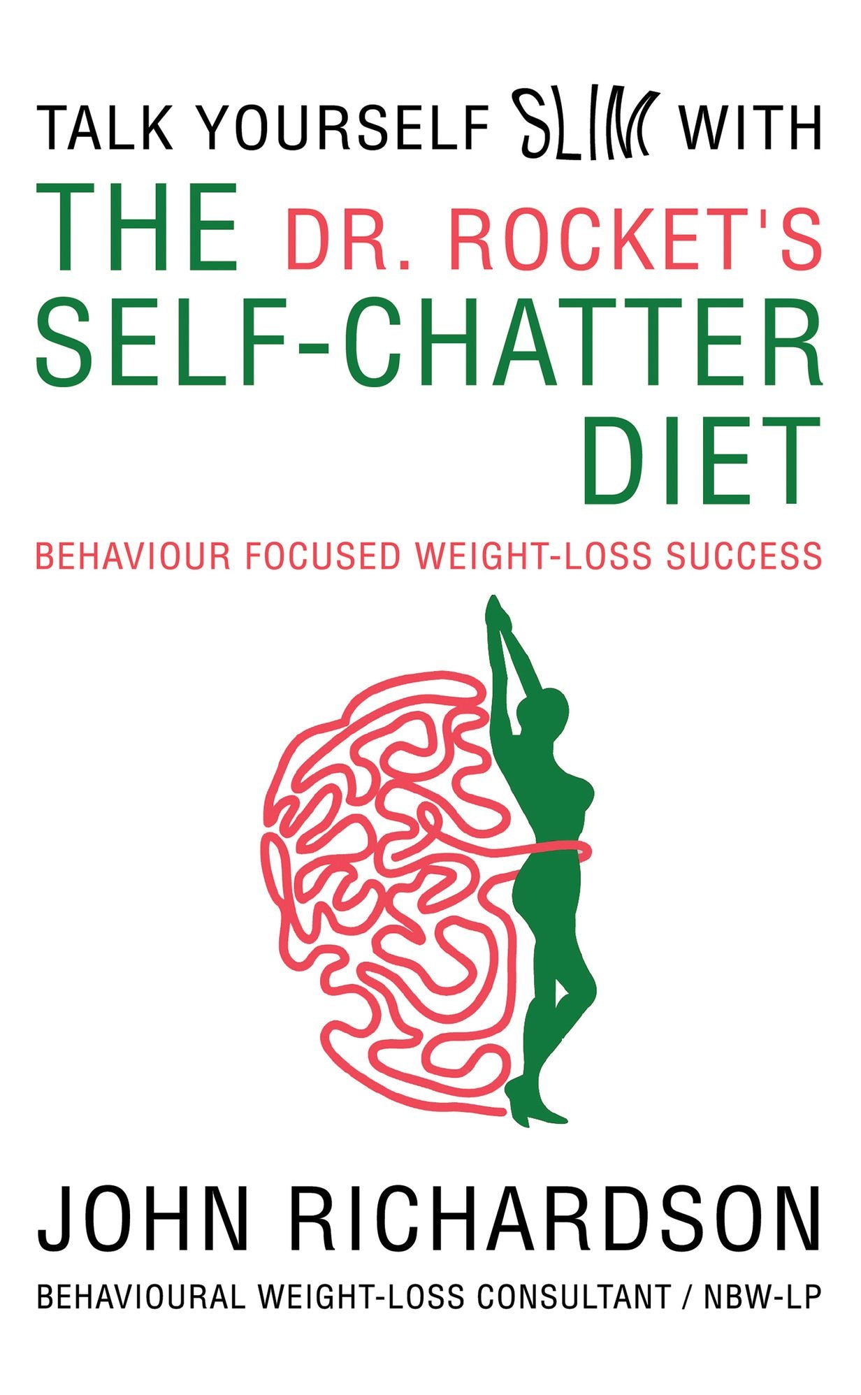Dr. Rocket's Talk Yourself Slim with the Self-Chatter Diet: Behaviour Focused Weight-Loss Success