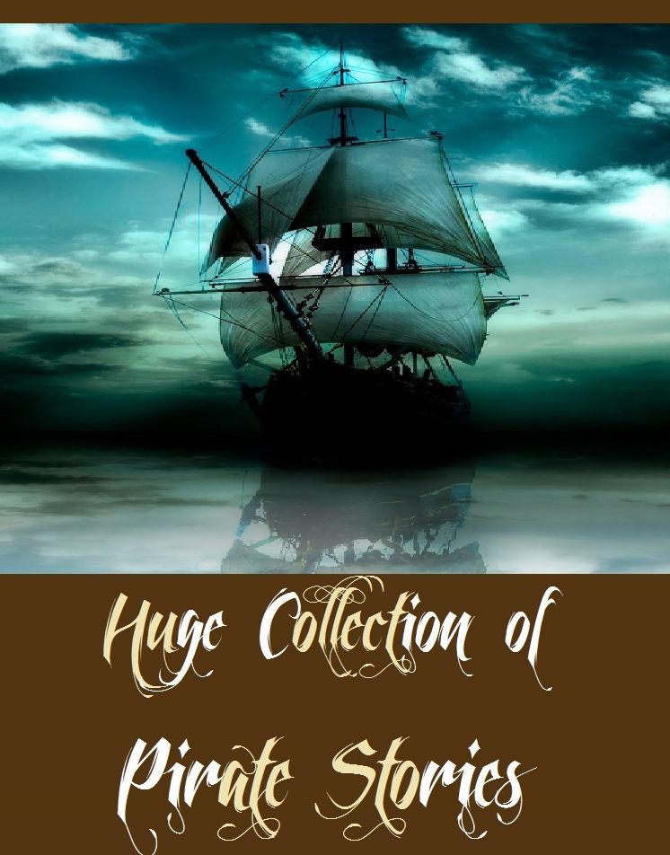 Huge Collection of Pirate Stories ( Collection of 55 Pirate Stories Including Among Malay Pirates, Book of Pirates, Great Pirate Stories, The Frozen Pirate, The Ghost Pirates, The Pirates of Ersatz, The Iron Pirate, Wolves of the Sea, Pirates, And More)