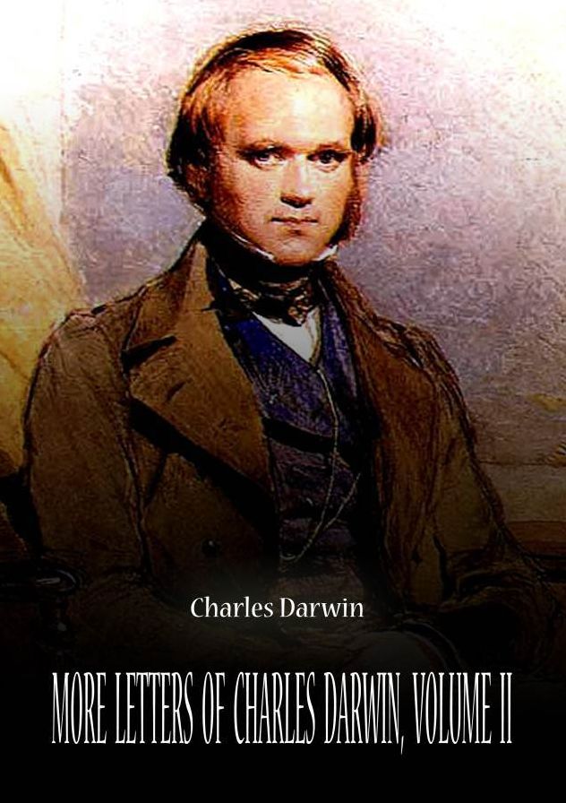 More Letters Of Charles Darwin, Volume II