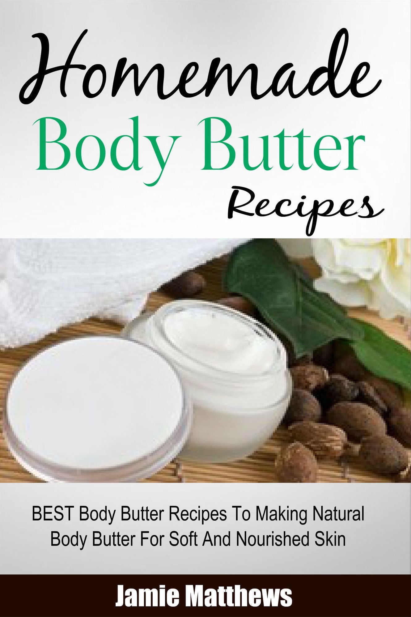 Body Butter : The Ultimate Guide for Homemade Body Butter Recipes (Hydrate, Nourish and Rejuvenate Your Skin.)