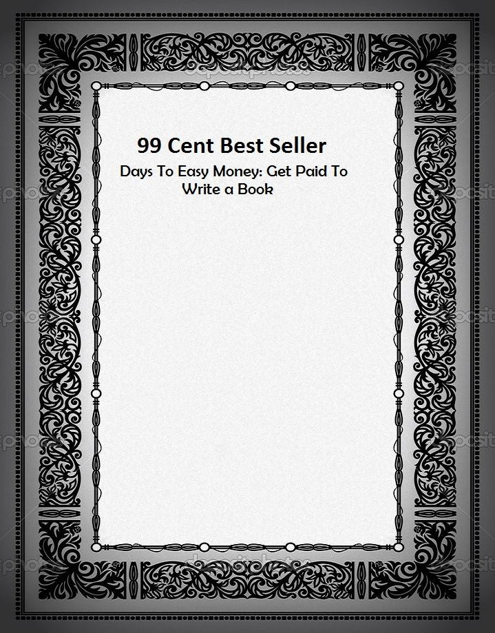 99 Cent Best Seller Days To Easy Money: Get Paid To Write a Book ( publisher, author, writer, novelist, biographer, dramatist, creator, instigator, maker, inventor, publish )